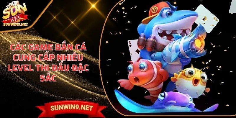 Home 13 Sunwin Các game bắn cá cung cấp nhiều level thi đấu đặc sắc