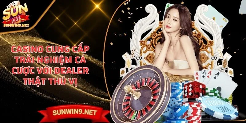 Home 12 Sunwin Casino cung cấp trải nghiệm cá cược với dealer thật thú vị